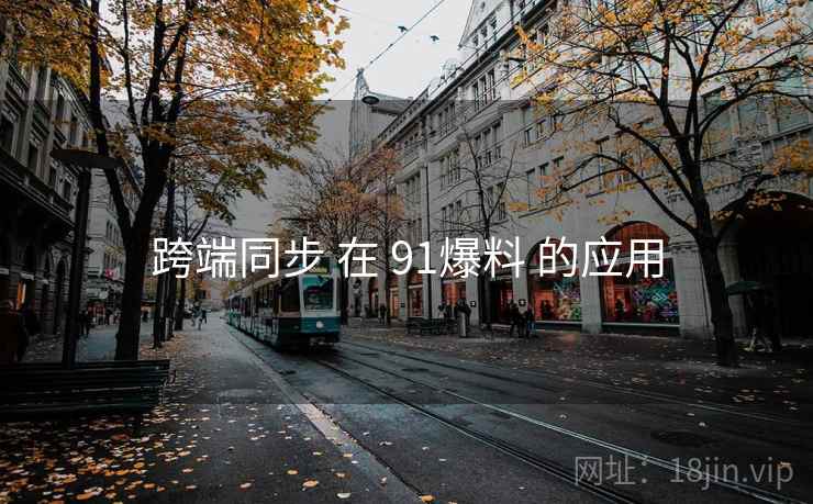 跨端同步 在 91爆料 的应用