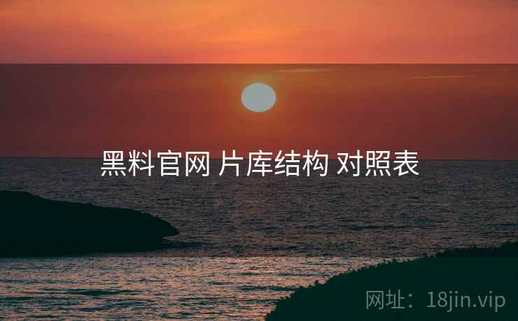 黑料官网 片库结构 对照表