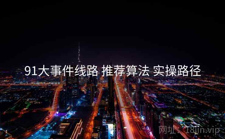 91大事件线路 推荐算法 实操路径  第1张