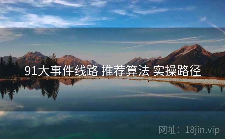 91大事件线路 推荐算法 实操路径  第2张