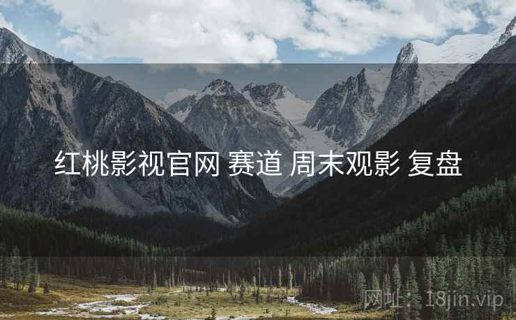 红桃影视官网 赛道 周末观影 复盘  第1张