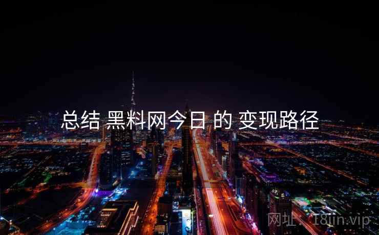 总结 黑料网今日 的 变现路径