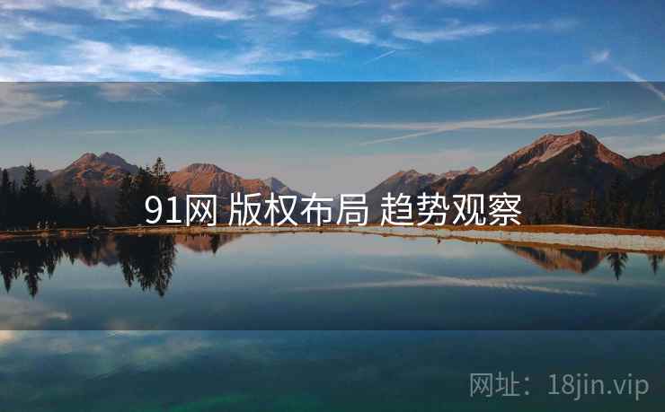 91网 版权布局 趋势观察