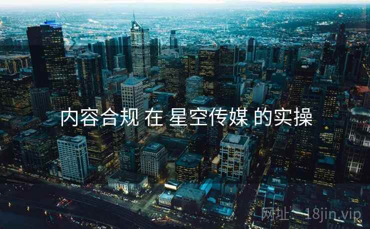 内容合规 在 星空传媒 的实操