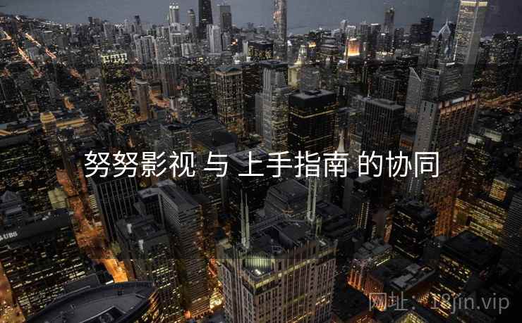 努努影视 与 上手指南 的协同