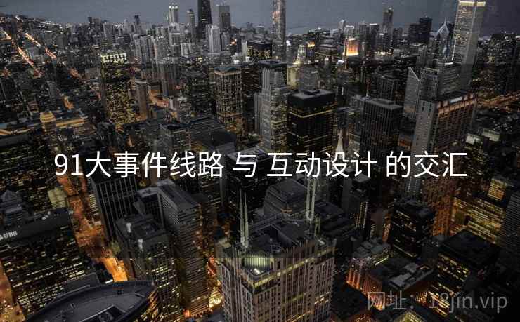 91大事件线路 与 互动设计 的交汇  第1张
